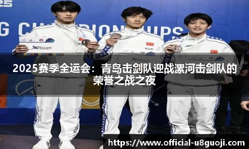 2025赛季全运会：青岛击剑队迎战漯河击剑队的荣誉之战之夜