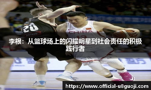 李根：从篮球场上的闪耀明星到社会责任的积极践行者