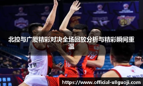 北控与广厦精彩对决全场回放分析与精彩瞬间重温